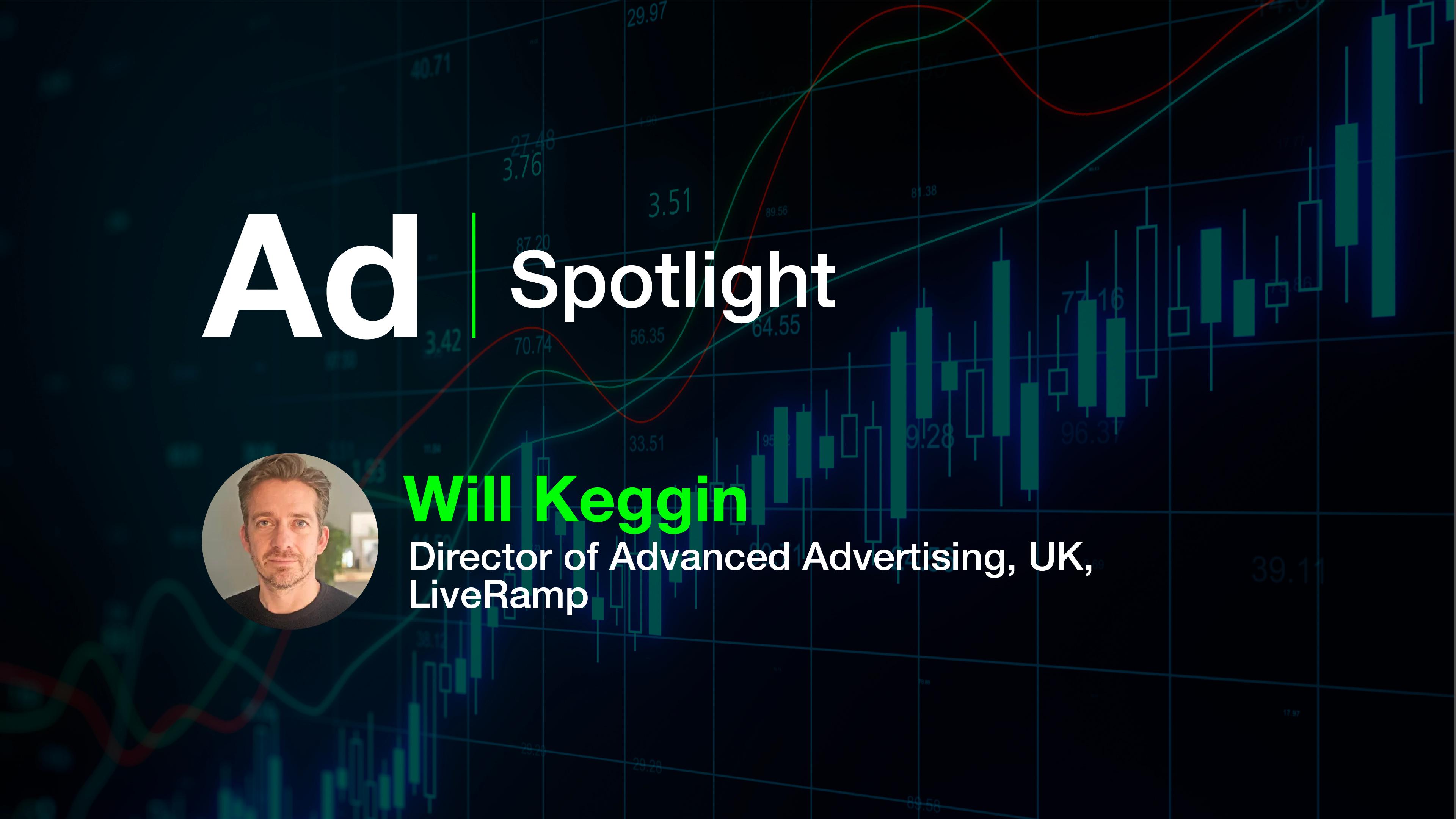 Ad Spotlight: Will Keggin, Director of Advanced Advertising, UK, LiveRamp